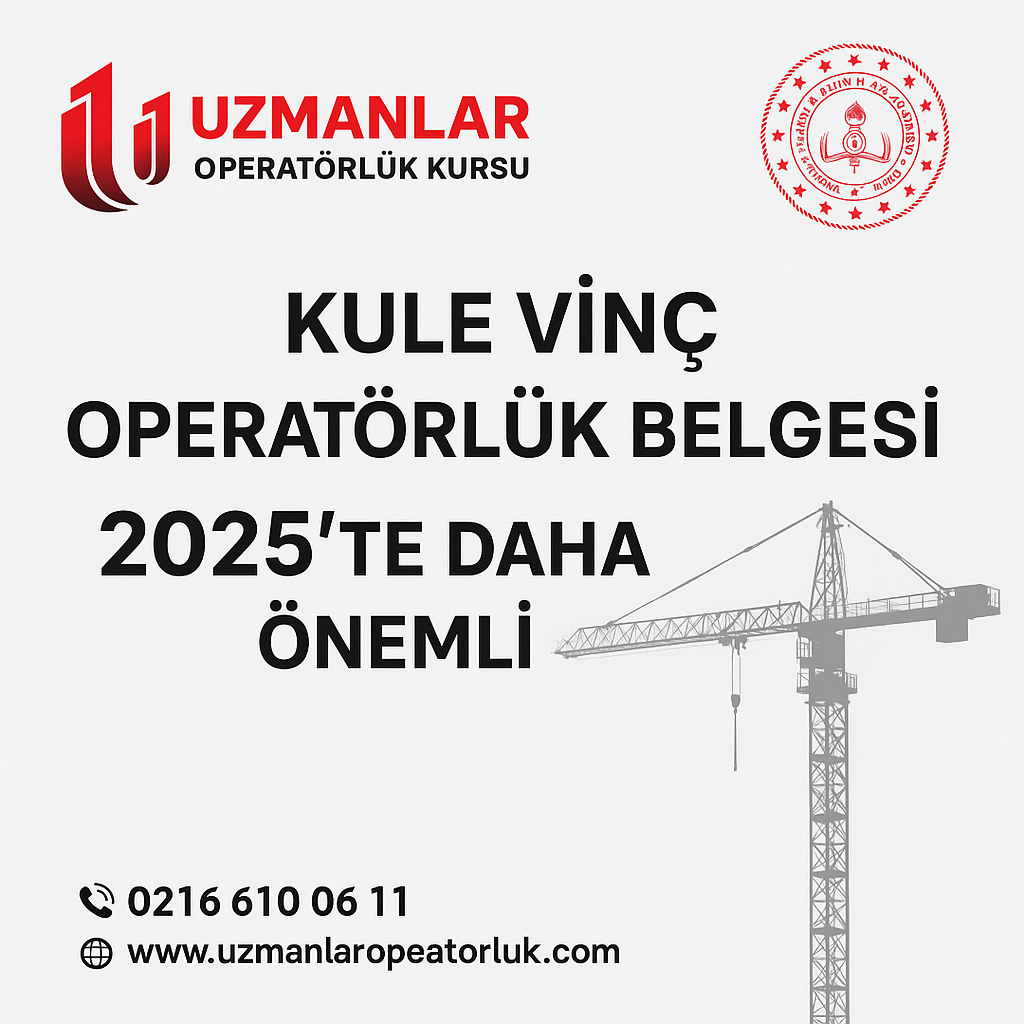 Kule Vinç Operatörlük Eğitimi ve Belgesi 2025’te Daha Önemli